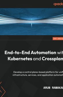 End-to-End Automation with Kubernetes and Crossplane: Develop a control plane-based platform for unified infrastructure, services, and application automation