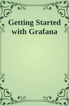 Getting Started with Grafana : real-time dashboards for monitoring business operations.