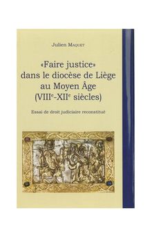 « Faire justice » dans le diocèse de Liège au Moyen Âge (VIIIᵉ-XIIᵉ siècles) : Essai de droit judiciaire reconstitué