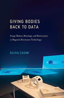Giving Bodies Back to Data: Image Makers, Bricolage, and Reinvention in Magnetic Resonance Technology