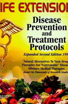 Life Extension Foundation : Disease Prevention and Treatment Protocols 2nd Edition (natural alternatives to toxic drugs, therapies for untreatable diseases, offshore medical therapies - based on thousands of research studies)
