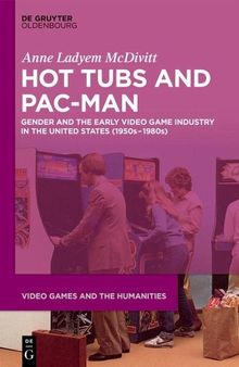 Hot Tubs and Pac-Man: Gender and the Early Video Game Industry in the United States (1950s-1980s)