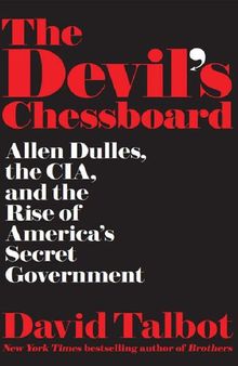 The devil's chessboard: Allen Dulles, the CIA, and the rise of America's secret government