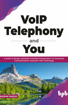 VoIP Telephony and You: A Guide to Design and Build a Resilient Infrastructure for Enterprise Communications Using the VoIP Technology