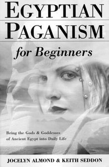 Egyptian Paganism for Beginners: Bring the Gods and Goddesses of Ancient Egypt into Daily Life