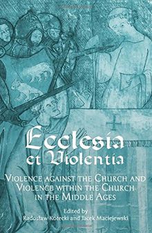 Ecclesia et Violentia: Violence Against the Church and Violence Within the Church in the Middle Ages