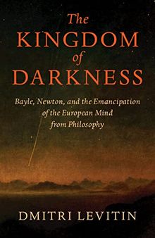 The Kingdom of Darkness: Bayle, Newton, and the Emancipation of the European Mind from Philosophy