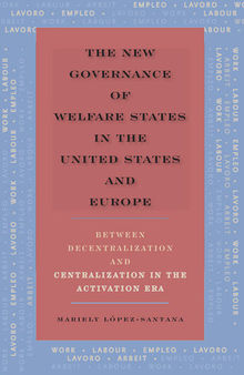The New Governance of Welfare States in the United States and Europe: Between Decentralization and Centralization in the Activation Era