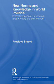 New Norms and Knowledge in World Politics: Protecting People, Intellectual Property and the Environment