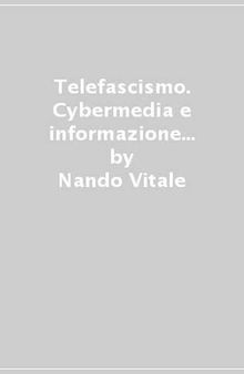 Telefascismo. Cybermedia e informazione totale nell'era Berlusconi
