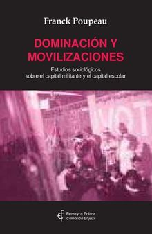 Dominación y movilizaciones. Estudios sociológicos sobre el capital militante y el capital escolar