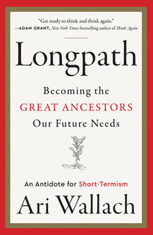 Longpath: Becoming the Great Ancestors Our Future Needs – An Antidote for Short-Termism