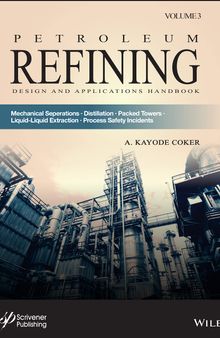 Petroleum Refining Design and Applications Handbook, Volume 3: Mechanical Separations, Distillation, Packed Towers, Liquid-Liquid Extraction, Process Safety Incidents