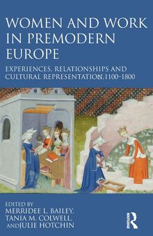 Women and Work in Premodern Europe: Experiences, Relationships and Cultural Representation, c. 1100-1800