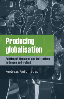 Producing Globalisation: Politics of Discourse and Institutions in Greece and Ireland