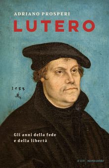Lutero. Gli anni della fede e della libertà