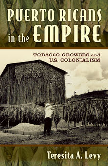 Puerto Ricans in the empire : tobacco growers and U.S. colonialism