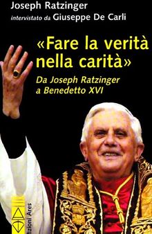 «Fare la verità nella carità». Da Joseph Ratzinger a Benedetto XVI