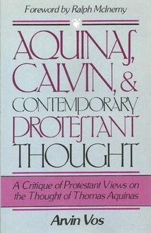 Aquinas, Calvin, and Contemporary Protestant Thought: A Critique of Protestant Views on the Thought of Thomas Aquinas