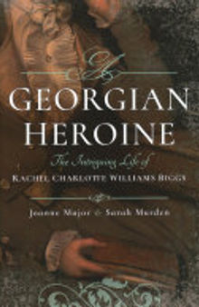 A Georgian Heroine: The Intriguing Life of Rachel Charlotte Williams Biggs