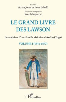Le grand livre des Lawson: Les archives d'une famille africaine d'Aného (Togo): Volume I (1841-1877)