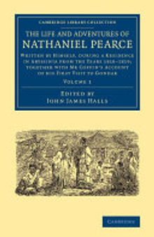 The Life and Adventures of Nathaniel Pearce Written by Himself, during a Residence in Abyssinia from the Years 1810–1819; Together with Mr Coffin's Account of his First Visit to Gondar volume 1