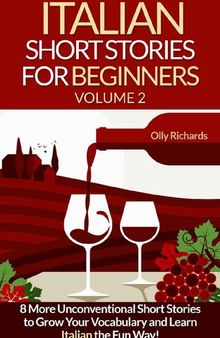 Italian Short Stories For Beginners Volume 2: 8 More Unconventional Short Stories to Grow Your Vocabulary and Learn Italian the fun Way!