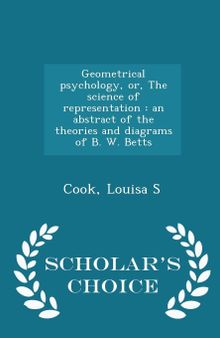Geometrical psychology, or, The science of representation: an abstract of the theories and diagrams of B. W. Betts - Scholar's Choice Edition