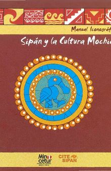 Sipán (Lambayeque) y la cultura Mochica. Manual iconográfico