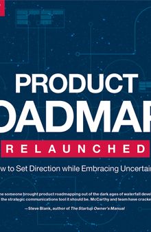 Product Roadmaps Relaunched: How to Set Direction while Embracing Uncertainty