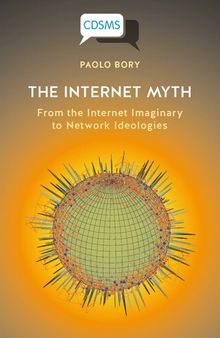 The Internet Myth: From the Internet Imaginary to Network Ideologies
