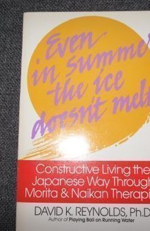 Even in Summer the Ice Doesn't Melt: Constructive Living the Japanese Way Through Morita & Naikan Therapies