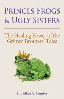 Princes, Frogs and Ugly Sisters: The Healing Power of the Grimm Brothers' Tales