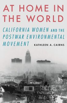 At Home in the World: California Women and the Postwar Environmental Movement