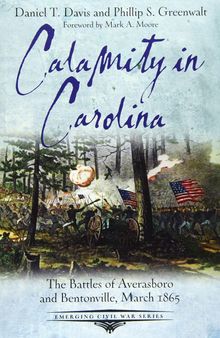 Calamity in Carolina: The Battles of Averasboro and Bentonville, March 1865