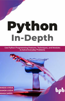 Python In-Depth: Use Python Programming Features, Techniques, and Modules to Solve Everyday Problems