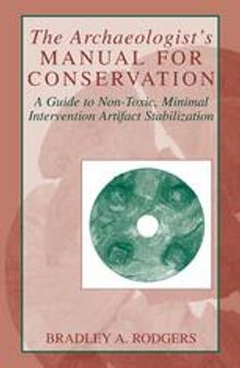 The Archaeologist’s Manual for Conservation: A Guide to Non-Toxic, Minimal Intervention Artifact Stablization