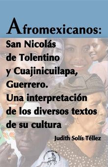 Afromexicanos: San Nicolás de Tolentino y Cuajinicuilapa, Guerrero: una interpretación de los diversos textos de su cultura