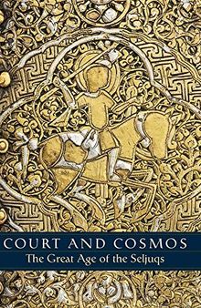 Court and Cosmos: The Great Age of the Seljuqs