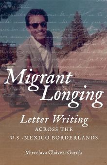 Migrant Longing: Letter Writing across the U.S.-Mexico Borderlands