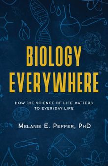 Biology Everywhere: How the science of life matters to everyday life