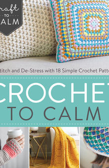 Crochet to Calm: Stitch and De-Stress with 20 Colorful Crochet Patterns