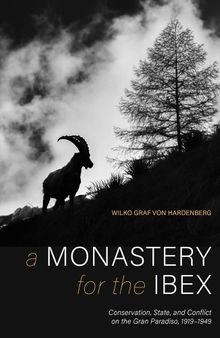 A Monastery for the Ibex: Conservation, State, and Conflict on the Gran Paradiso, 1919-1949