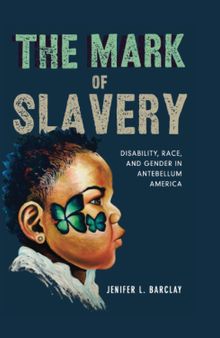 The Mark of Slavery: Disability, Race, and Gender in Antebellum America