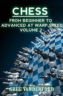 Chess: From Beginner to Advanced at Warp Speed Volume 2