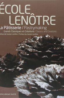 Ecole Lenôtre : La pâtisserie - Grands Classiques et Créations, édition bilingue français-anglais