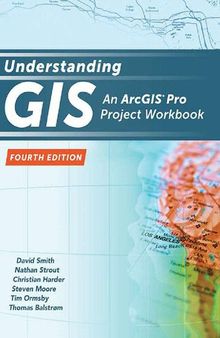 Understanding GIS: An Arcgis(r) Pro Project WorkbookFourth edition , David Smith, Nathan Strout, Christian Harder, Steven Moore, Tim Ormsby, Thomas Balstrm