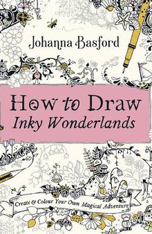 How to Draw Inky Wonderlands: Create and Color Your Own Magical Adventure
