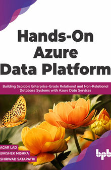 Hands-On Azure Data Platform: Building Scalable Enterprise-Grade Relational and Non-Relational Database Systems with Azure Data Services