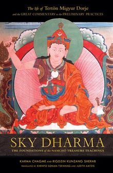 Sky Dharma : The Foundations of the Namchö Treasure Teachings - The Life of Tertön Migyur Dorje and the Great Commentary to the Preliminary Practices